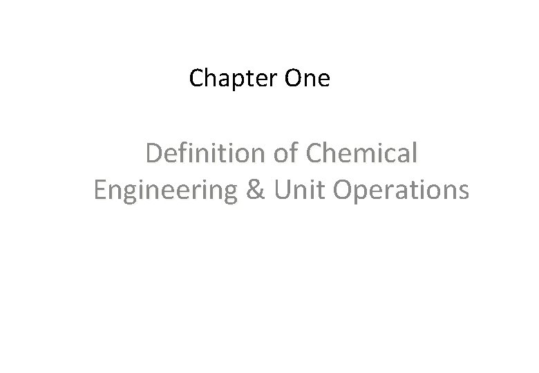 Chapter One Definition of Chemical Engineering & Unit Operations Chapter One Definition of Chemical Engineering & Unit Operations