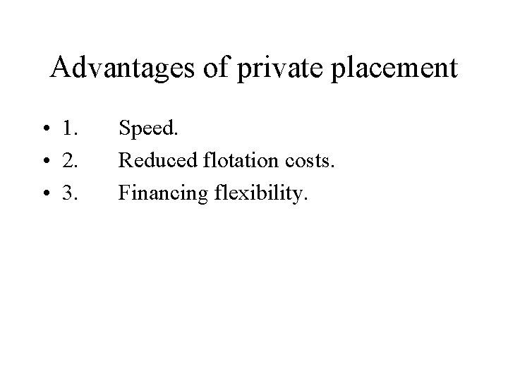 Advantages of private placement • 1. • 2. • 3. Speed. Reduced flotation costs. Advantages of private placement • 1. • 2. • 3. Speed. Reduced flotation costs.