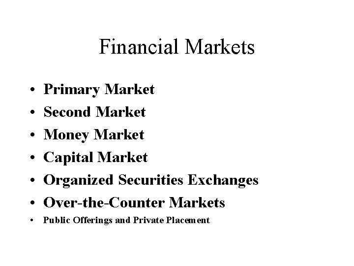 Financial Markets • • • Primary Market Second Market Money Market Capital Market Organized Financial Markets • • • Primary Market Second Market Money Market Capital Market Organized