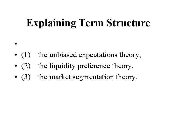 Explaining Term Structure • • (1) the unbiased expectations theory, • (2) the liquidity Explaining Term Structure • • (1) the unbiased expectations theory, • (2) the liquidity