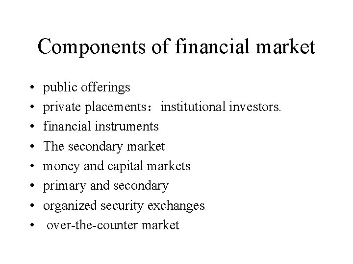 Components of financial market • • public offerings private placements:institutional investors. financial instruments The Components of financial market • • public offerings private placements:institutional investors. financial instruments The