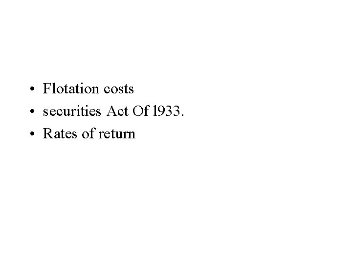 • Flotation costs • securities Act Of l 933. • Rates of return • Flotation costs • securities Act Of l 933. • Rates of return