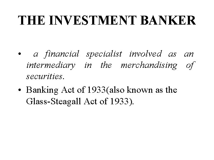THE INVESTMENT BANKER • a financial specialist involved as an intermediary in the merchandising THE INVESTMENT BANKER • a financial specialist involved as an intermediary in the merchandising