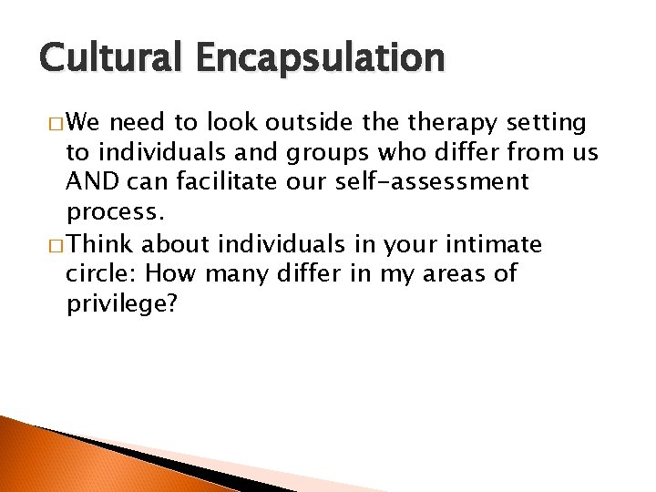 Cultural Encapsulation � We need to look outside therapy setting to individuals and groups