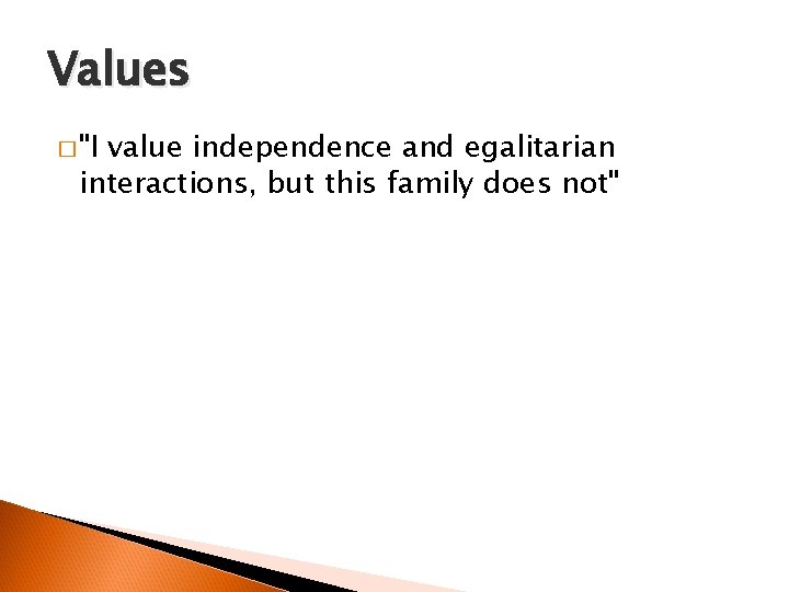 Values � "I value independence and egalitarian interactions, but this family does not" 