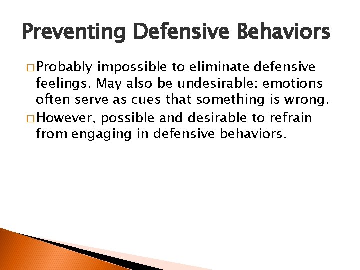 Preventing Defensive Behaviors � Probably impossible to eliminate defensive feelings. May also be undesirable: