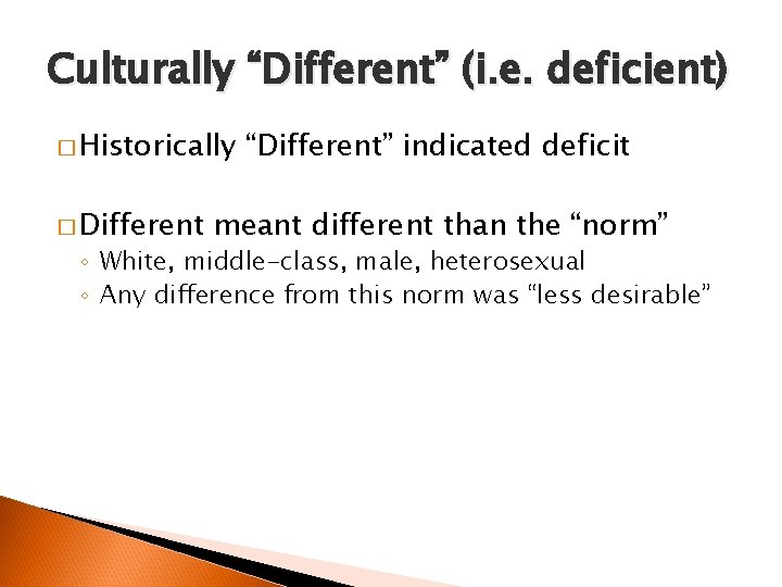 Culturally “Different” (i. e. deficient) � Historically � Different “Different” indicated deficit meant different