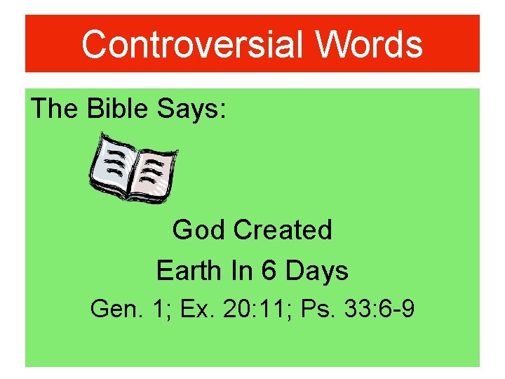 Controversial Words The Bible Says: God Created Earth In 6 Days Gen. 1; Ex.