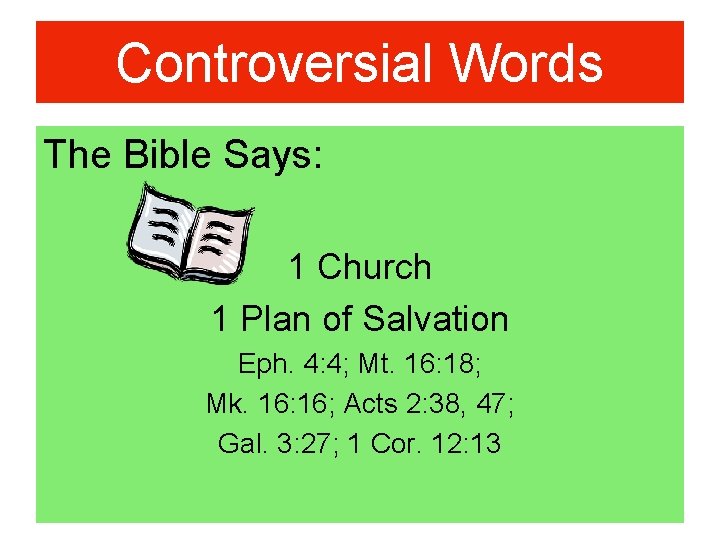 Controversial Words The Bible Says: 1 Church 1 Plan of Salvation Eph. 4: 4;