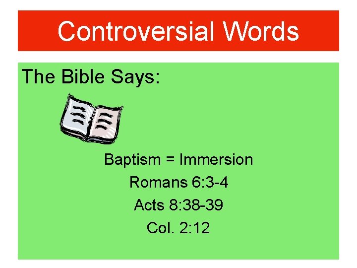 Controversial Words The Bible Says: Baptism = Immersion Romans 6: 3 -4 Acts 8: