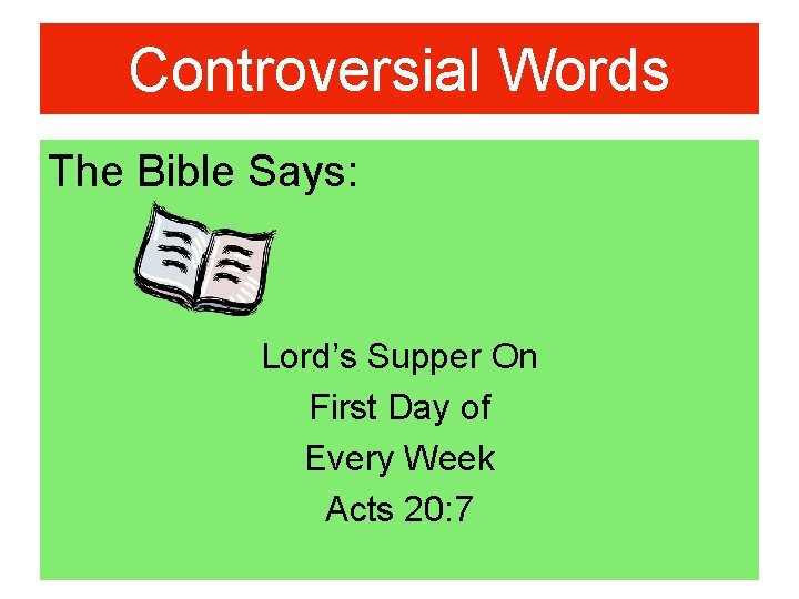 Controversial Words The Bible Says: Lord’s Supper On First Day of Every Week Acts