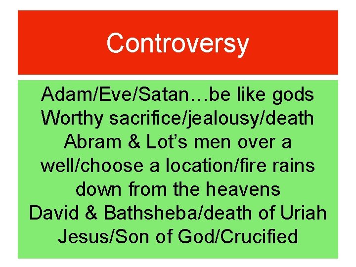 Controversy Adam/Eve/Satan…be like gods Worthy sacrifice/jealousy/death Abram & Lot’s men over a well/choose a