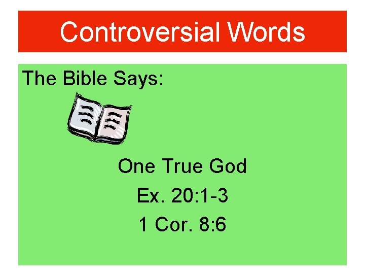 Controversial Words The Bible Says: One True God Ex. 20: 1 -3 1 Cor.