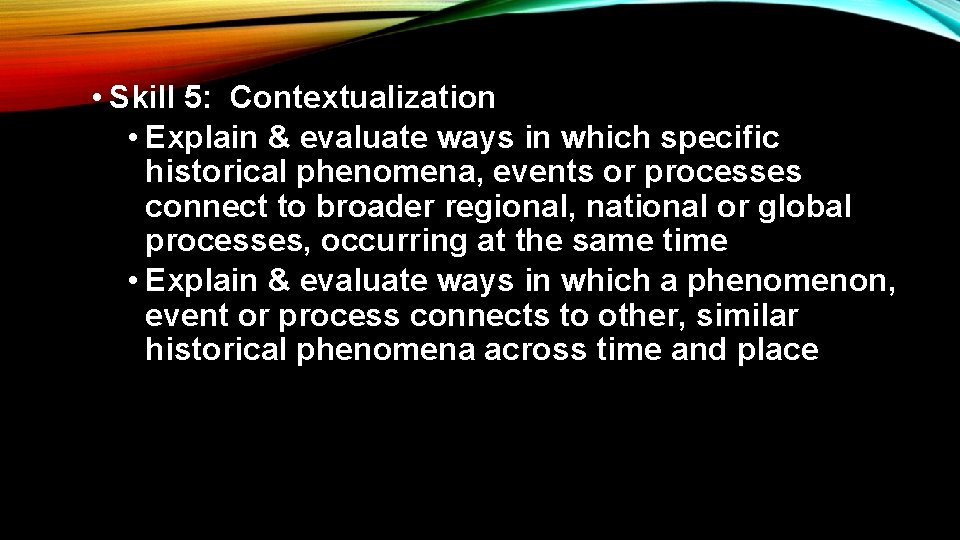  • Skill 5: Contextualization • Explain & evaluate ways in which specific historical