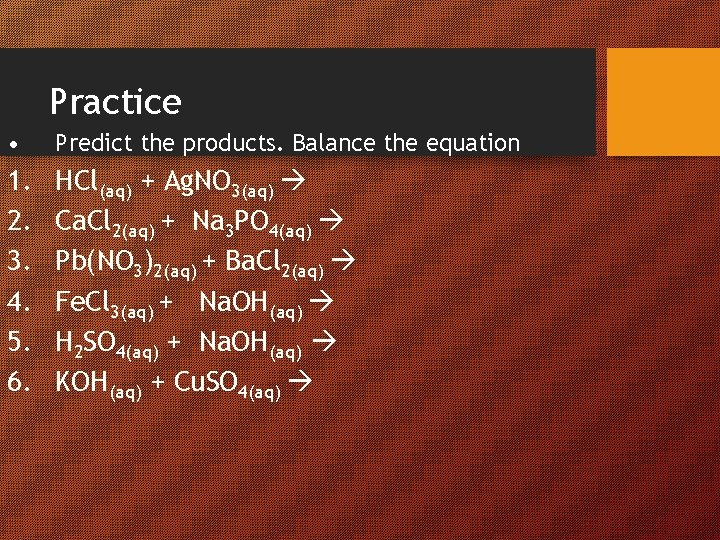 Practice • Predict the products. Balance the equation 1. 2. 3. 4. 5. 6.