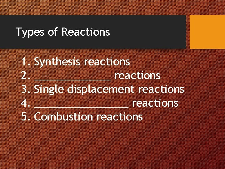 Types of Reactions 1. Synthesis reactions 2. _______ reactions 3. Single displacement reactions 4.
