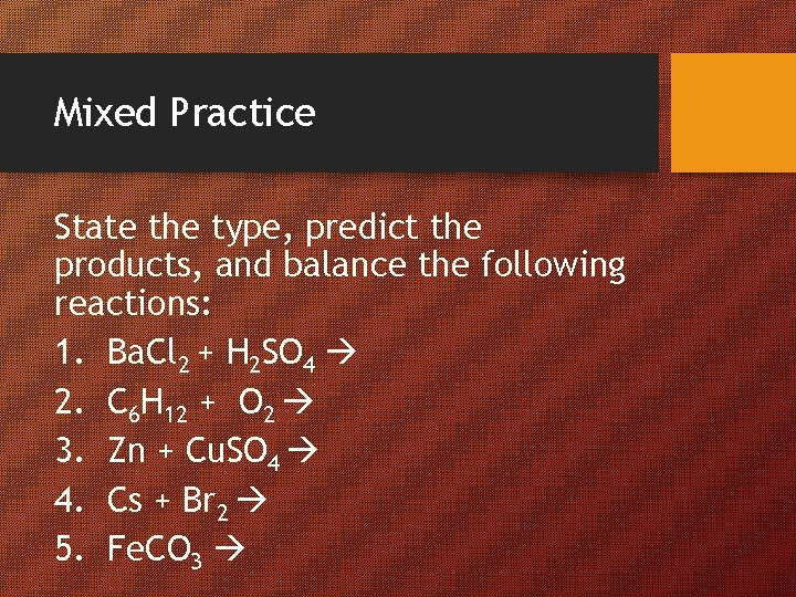 Mixed Practice State the type, predict the products, and balance the following reactions: 1.