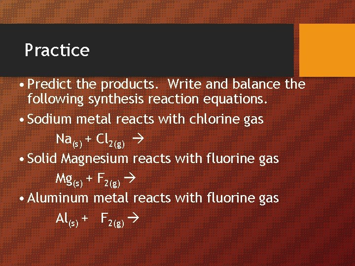 Practice • Predict the products. Write and balance the following synthesis reaction equations. •