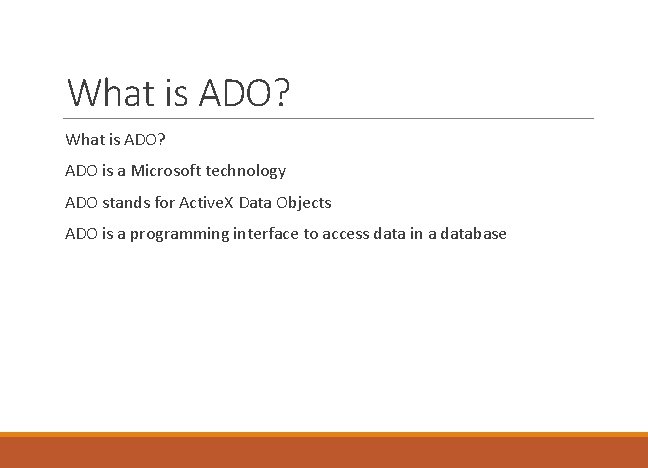 What is ADO? ADO is a Microsoft technology ADO stands for Active. X Data