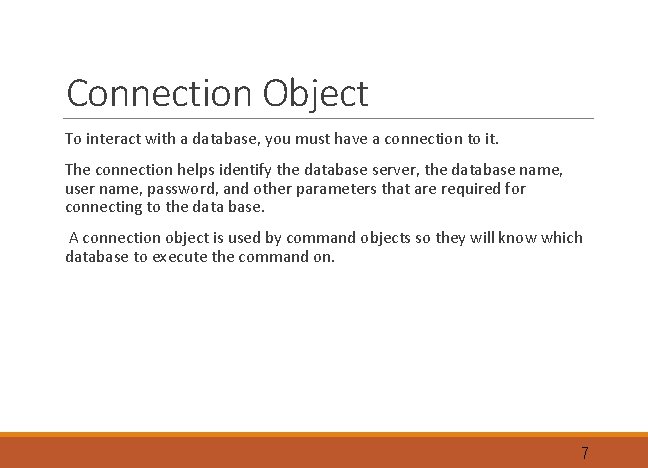 Connection Object To interact with a database, you must have a connection to it.