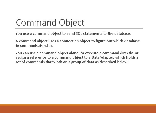 Command Object You use a command object to send SQL statements to the database.