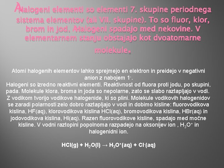 Halogeni elementi so elementi 7. skupine periodnega sistema elementov (ali VII. skupine). To so