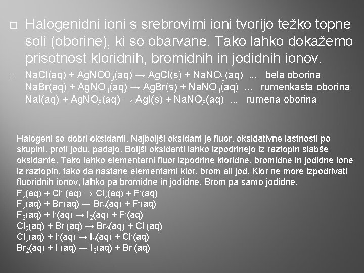  Halogenidni ioni s srebrovimi ioni tvorijo težko topne soli (oborine), ki so obarvane.