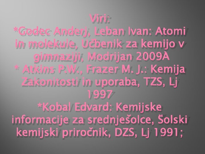 Viri: *Godec Anderj, Leban Ivan: Atomi in molekule, Učbenik za kemijo v gimnaziji, Modrijan