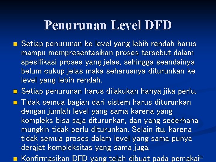 Penurunan Level DFD n n Setiap penurunan ke level yang lebih rendah harus mampu