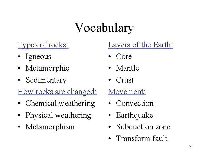 Vocabulary Types of rocks: • Igneous • Metamorphic • Sedimentary How rocks are changed: