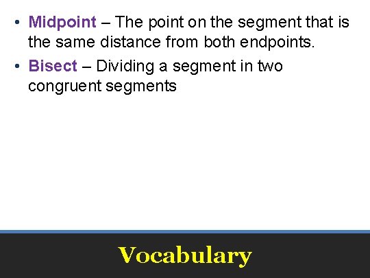  • Midpoint – The point on the segment that is the same distance