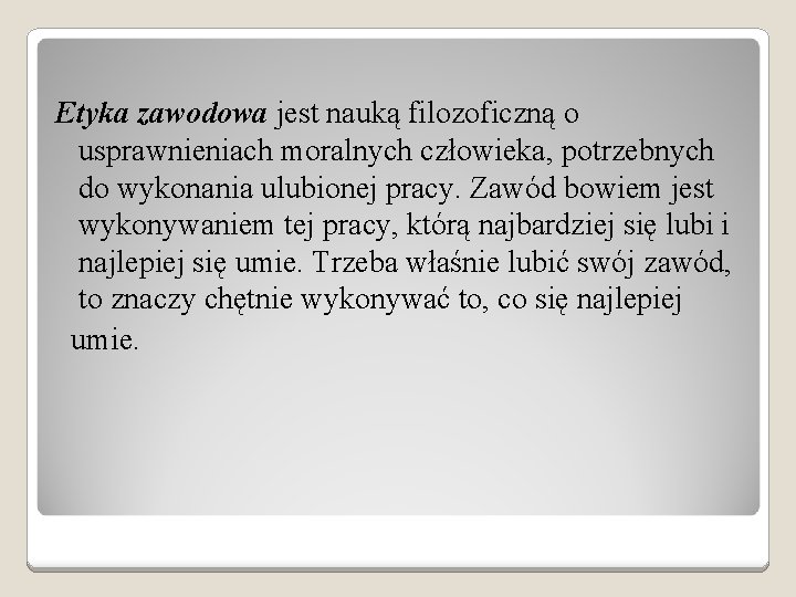 Etyka zawodowa jest nauką filozoficzną o usprawnieniach moralnych człowieka, potrzebnych do wykonania ulubionej pracy.