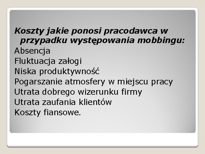 Koszty jakie ponosi pracodawca w przypadku występowania mobbingu: Absencja Fluktuacja załogi Niska produktywność Pogarszanie