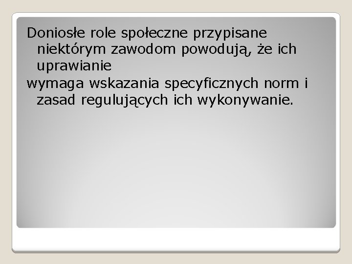 Doniosłe role społeczne przypisane niektórym zawodom powodują, że ich uprawianie wymaga wskazania specyficznych norm