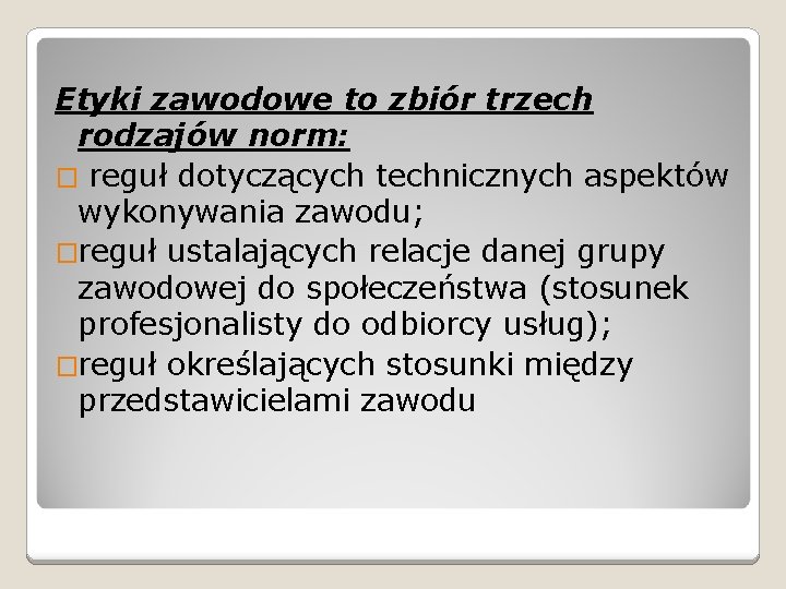 Etyki zawodowe to zbiór trzech rodzajów norm: � reguł dotyczących technicznych aspektów wykonywania zawodu;