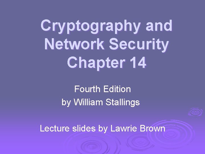 Cryptography and Network Security Chapter 14 Fourth Edition by William Stallings Lecture slides by