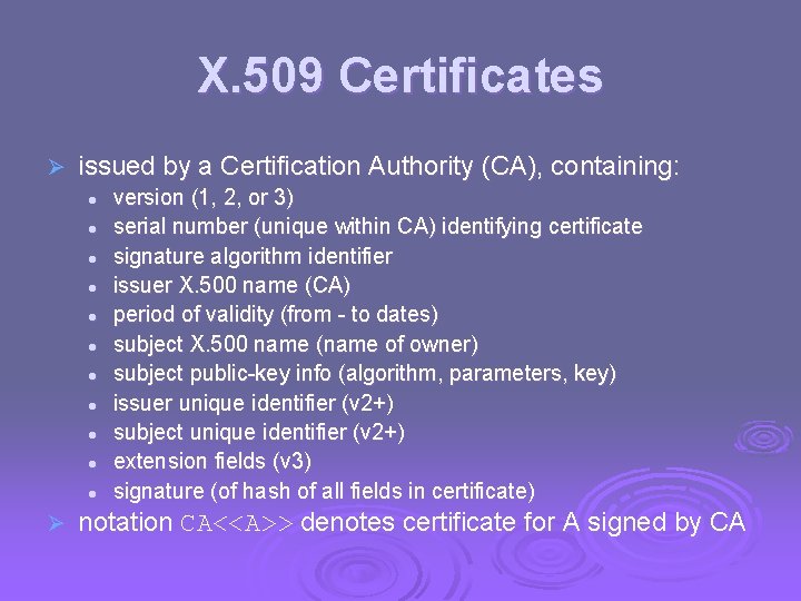 X. 509 Certificates Ø issued by a Certification Authority (CA), containing: l l l