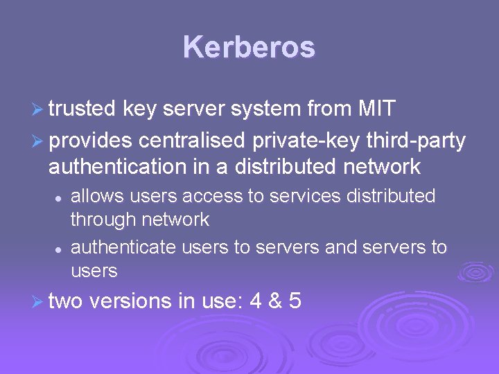 Kerberos Ø trusted key server system from MIT Ø provides centralised private-key third-party authentication