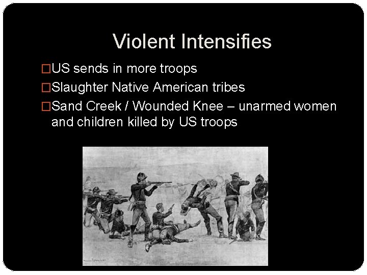 Violent Intensifies �US sends in more troops �Slaughter Native American tribes �Sand Creek /