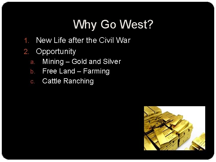 Why Go West? 1. New Life after the Civil War 2. Opportunity Mining –