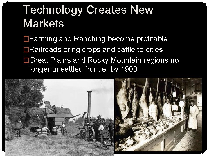 Technology Creates New Markets �Farming and Ranching become profitable �Railroads bring crops and cattle