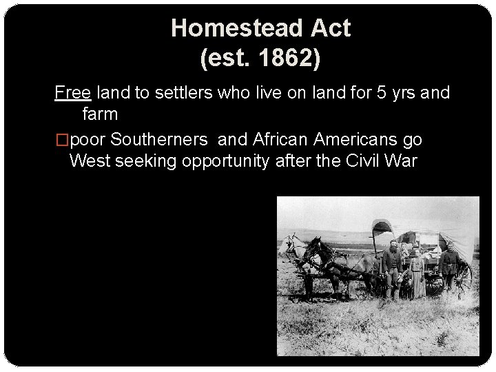 Homestead Act (est. 1862) Free land to settlers who live on land for 5