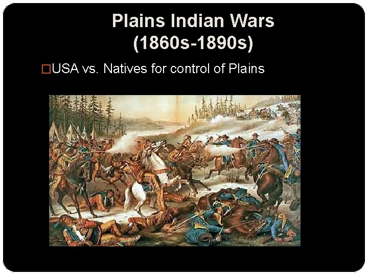 Plains Indian Wars (1860 s-1890 s) �USA vs. Natives for control of Plains 