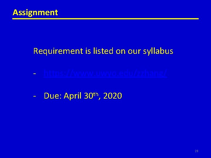 Assignment Requirement is listed on our syllabus - https: //www. uwyo. edu/zzhang/ - Due: