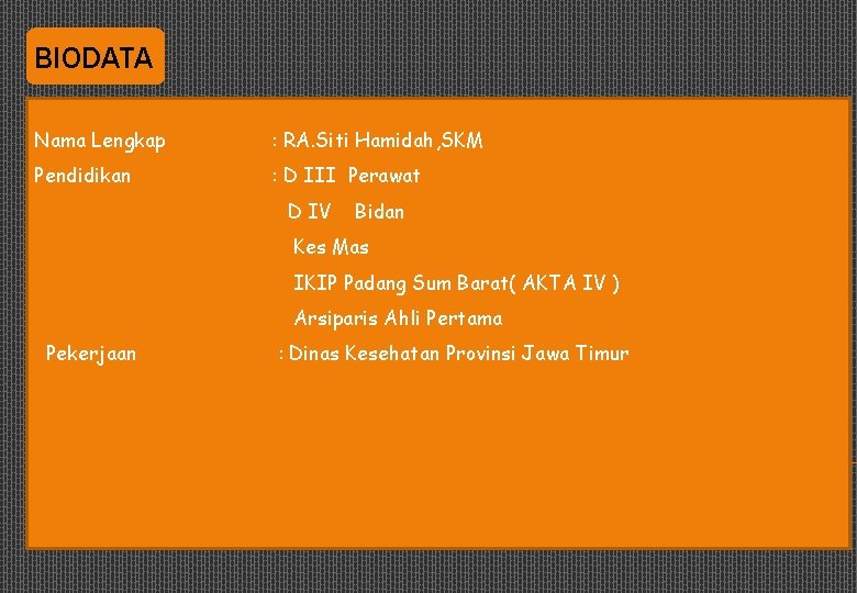 BIODATA Nama Lengkap : RA. Siti Hamidah, SKM Pendidikan : D III Perawat D