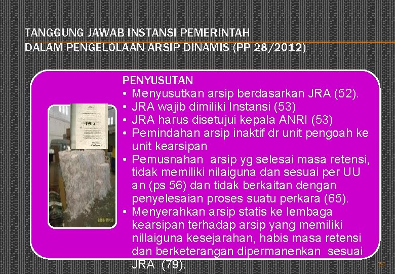 TANGGUNG JAWAB INSTANSI PEMERINTAH DALAM PENGELOLAAN ARSIP DINAMIS (PP 28/2012) PENYUSUTAN • Menyusutkan arsip