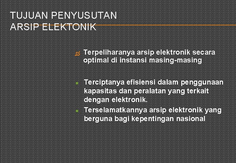 TUJUAN PENYUSUTAN ARSIP ELEKTONIK n n Terpeliharanya arsip elektronik secara optimal di instansi masing-masing