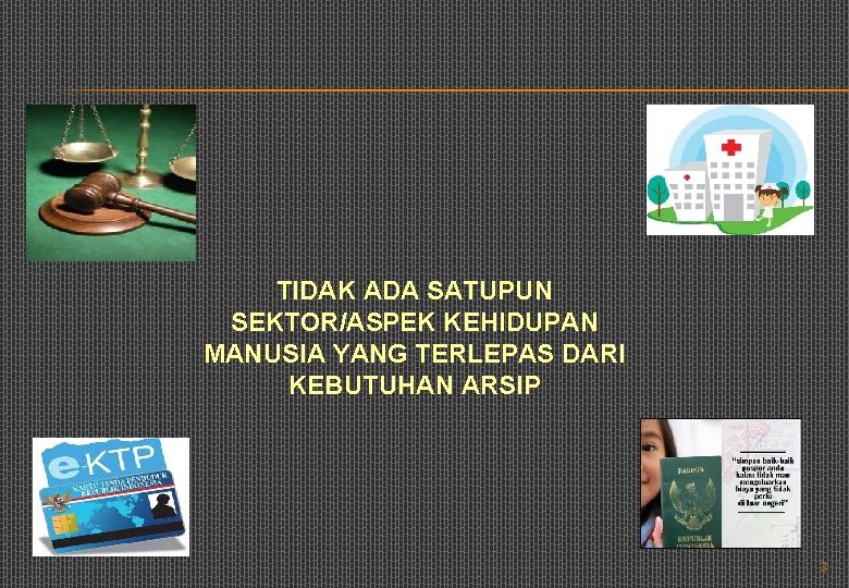 TIDAK ADA SATUPUN SEKTOR/ASPEK KEHIDUPAN MANUSIA YANG TERLEPAS DARI KEBUTUHAN ARSIP 3 