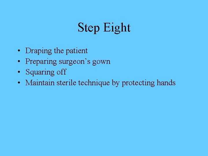 Step Eight • • Draping the patient Preparing surgeon’s gown Squaring off Maintain sterile
