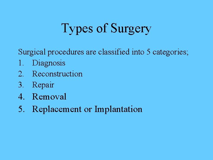 Types of Surgery Surgical procedures are classified into 5 categories; 1. Diagnosis 2. Reconstruction